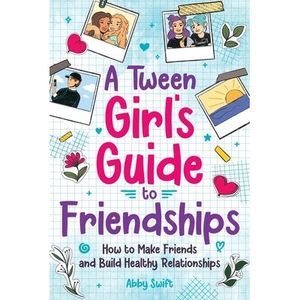 A Tween Girls' Guide to Friendships: How to Make Friends and Build Healthy Relat